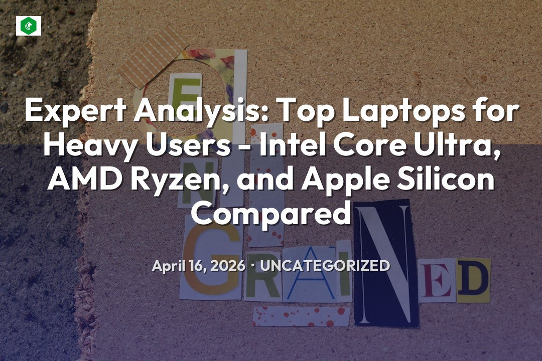 Expert Analysis: Top Laptops for Heavy Users - Intel Core Ultra, AM… – Uncategorized | SYSTEM 14